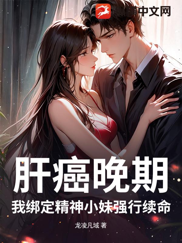 肝癌晚期？我绑定精神小妹强行续命！