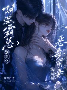 阴湿霸总别黑化，恶毒前妻来贴贴