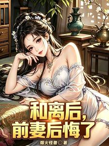 和离后，前妻后悔了
